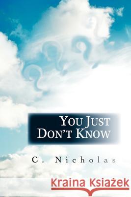 You Just Don't Know C. Nicholas 9781462046928