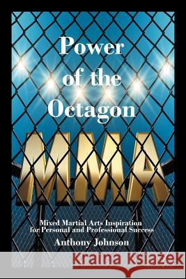 Power of the Octagon: Mixed Martial Arts Inspiration for Personal and Professional Success Johnson, Anthony 9781462070374 iUniverse.com