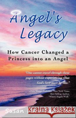 Angel's Legacy: How Cancer Changed a Princess Into an Angel Fahncke, Susan Farr 9781462070992 iUniverse.com