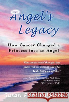 Angel's Legacy: How Cancer Changed a Princess Into an Angel Fahncke, Susan Farr 9781462071012 iUniverse.com