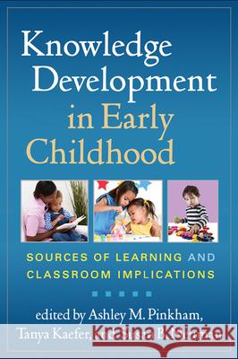 Knowledge Development in Early Childhood: Sources of Learning and Classroom Implications Pinkham, Ashley M. 9781462504992 Guilford Publications