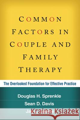 Common Factors in Couple and Family Therapy: The Overlooked Foundation for Effective Practice Sprenkle, Douglas H. 9781462514533 Guilford Publications