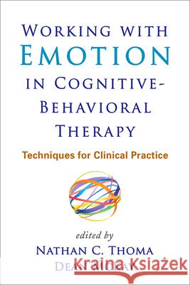 Working with Emotion in Cognitive-Behavioral Therapy: Techniques for Clinical Practice Nathan C. Thoma Dean McKay Louis G. Castonguay 9781462517749