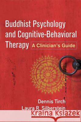 Buddhist Psychology and Cognitive-Behavioral Therapy: A Clinician's Guide Dennis D. Tirch Laura R. Silberstein Russell L. Kolts 9781462523245 Guilford Publications