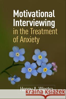 Motivational Interviewing in the Treatment of Anxiety Henny A. Westra 9781462525997 Guilford Publications