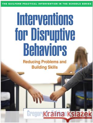 Interventions for Disruptive Behaviors: Reducing Problems and Building Skills Gregory A. Fabiano 9781462526611 Guilford Publications