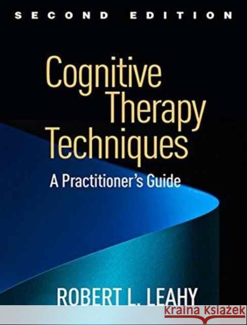 Cognitive Therapy Techniques: A Practitioner's Guide Leahy, Robert L. 9781462528226 Guilford Publications