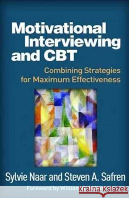 Motivational Interviewing and CBT: Combining Strategies for Maximum Effectiveness Sylvie Naar Steven A. Safren William R. Miller 9781462531547 Guilford Publications