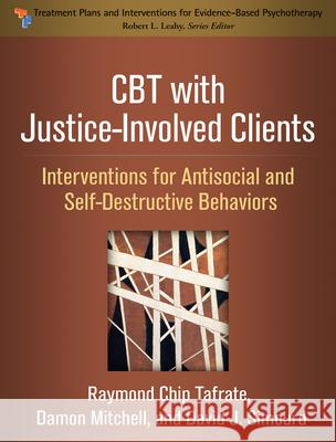 CBT with Justice-Involved Clients: Interventions for Antisocial and Self-Destructive Behaviors Raymond Chip Tafrate Damon Mitchell David J. Simourd 9781462534920 Guilford Publications