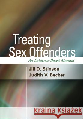 Treating Sex Offenders: An Evidence-Based Manual Jill D. Stinson Judith V. Becker 9781462536634