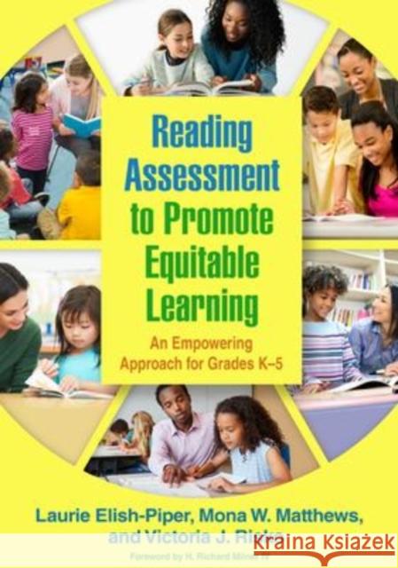 Reading Assessment to Promote Equitable Learning: An Empowering Approach for Grades K-5 Laurie Elish-Piper Mona W. Matthews Victoria J. Risko 9781462549979