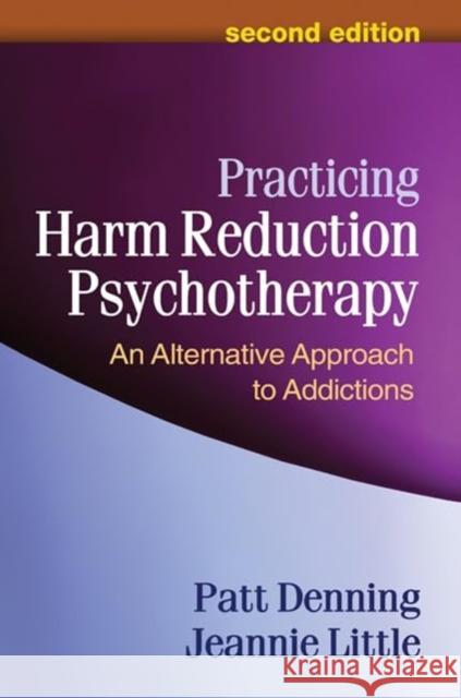 Practicing Harm Reduction Psychotherapy: An Alternative Approach to Addictions Patt Denning Jeannie Little 9781462554966 Guilford Publications