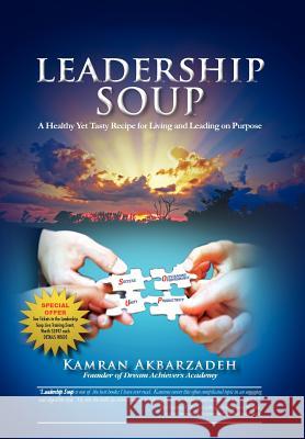 Leadership Soup: A Healthy Yet Tasty Recipe for Living And Leading on Purpose Akbarzadeh, Kamran 9781462829910