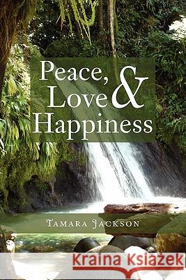 Peace, Love & Happiness Tamara R. Jackson 9781462851836 Xlibris Corporation
