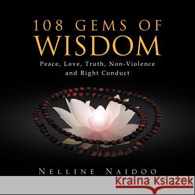 108 Gems of Wisdom: Peace, Love, Truth, Non-Violence and Right Conduct Naidoo, Nelline 9781462865666 Xlibris Corporation