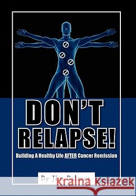 Don't Relapse!: Building A Healthy Life After Cancer Remission Palmer, Jim 9781462867431