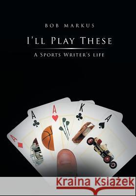 I'll Play These: A Sports Writer's life Markus, Bob 9781462869770