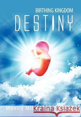 Birthing Kingdom Destiny Monica Miller-Ruhl 9781462872374
