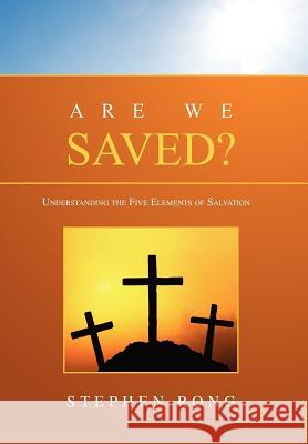 Are We Saved?: Understanding the Five Elements of Salvation Rong, Stephen 9781462874125