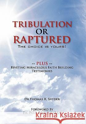 Tribulation or Raptured: The Choice Is Yours! Snyder, Thomas R. 9781462878451