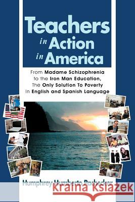 Teachers in Action in America: From Madame Schizophrenia to the Iron Man Education, the Only Solution to Poverty in English and Spanish Language Pachecker, Humphrey Humberto 9781462885596 Xlibris Corporation