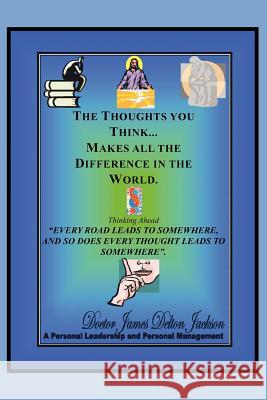 The Thoughts You Think...Makes All the Difference in the World: Thinking Ahead Jackson, James Delton 9781462886661 Xlibris Corporation