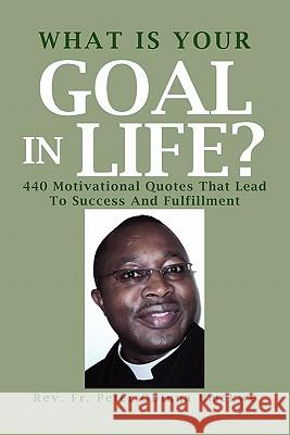 What Is Your Goal in Life?: 440 Motivational Quotes That Lead to Success and Fulfillment Umekwe, Peter Obinna 9781462887910 Xlibris Corporation