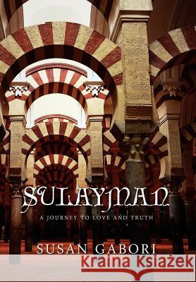 Sulayman: A Journey To Love and Truth: A Journey To Love and Truth Gabori, Susan 9781462890378 Xlibris Corporation