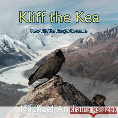 Kliff the Kea: How Kliff got his name. Anderson, Michael 9781462894376
