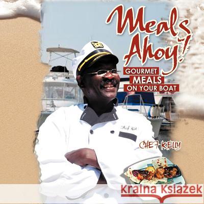 Meals Ahoy!: Gourmet Meals on Your Boat Kelly, Chuck 9781462897735 Xlibris Corporation
