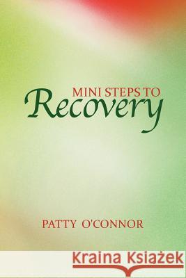 Mini Steps to Recovery Patty O'Connor 9781462897827 Xlibris Corporation
