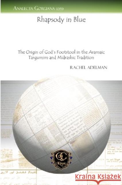 Rhapsody in Blue: The Origin of God's Footstool in the Aramaic Targumim and Midrashic Tradition Rachel Adelman 9781463201067