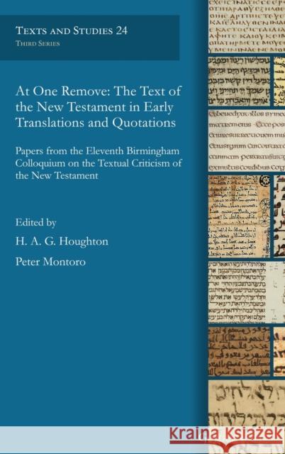 At One Remove: The Text of the New Testament in Early Translations and Quotations H. A. G. Houghton Peter Montoro 9781463241094