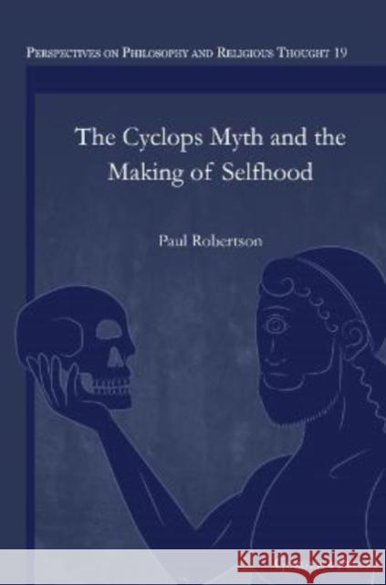 The Cyclops Myth and the Making of Selfhood Paul Robertson 9781463243487