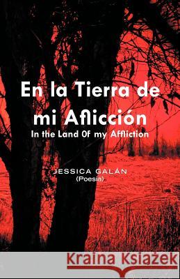 En La Tierra de Mi Afliccion: In the Land 0f My Affliction Galin, Jessica 9781463301736 Palibrio