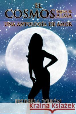 El Cosmos Desde El Alma Una Antologia de Amor Fiorella D'L 9781463313395 Palibrio