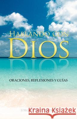 Hablando Con Dios: Oraciones, Reflexiones y Guias G. Mez Jim Nez, Jorge 9781463334161 Palibrio