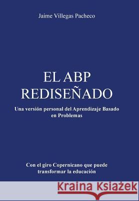 El Abp Redisenado: Una Version Personal del Aprendizaje Basado En Problemas Pacheco, Jaime Villegas 9781463376819 Palibrio