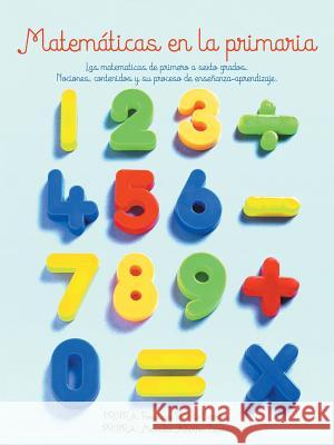 Matematicas En La Primaria: Las Matematicas de Primero a Sexto Grados.Nociones, Contenidos y Su Proceso de Ensenanza-Aprendizaje. Zapata, Mercedes Albertos 9781463377212 Palibrio