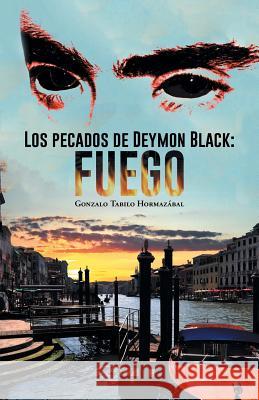 Los Pecados de Deymon Black: Fuego Hormazabal, Gonzalo Tabilo 9781463392413 Palibrio