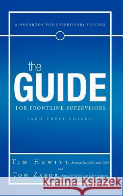 The Guide for Frontline Supervisors (and Their Bosses): A Handbook for Supervisory Success Hewitt, Tim 9781463401696 Authorhouse