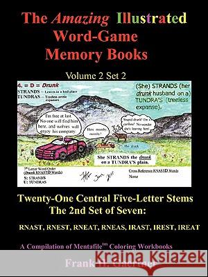 The Amazing Illustrated Word Game Memory Books Volume 2, Set 2: Twenty-One Central Five-Letter Stems; The Second Seven: RNAST, RNEST, RNEAT, RNEAS, IR Gaertner, Frank H. 9781463405304 Authorhouse
