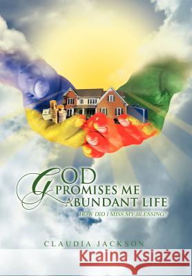God Promises Me Abundant Life: How Did I Miss My Blessing? Jackson, Claudia 9781463407025 Authorhouse