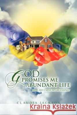 God Promises Me Abundant Life: How Did I Miss My Blessing? Jackson, Claudia 9781463407032 Authorhouse