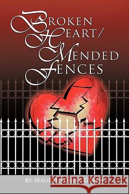 Broken Heart/Mended Fences Maudie Louise Green 9781463413309