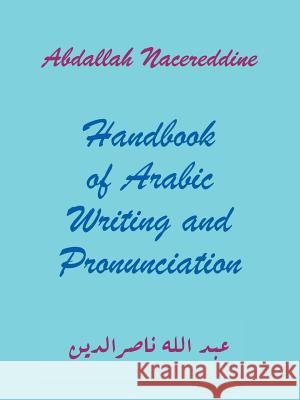 Handbook of Arabic Writing and Pronunciation Abdallah Nacereddine 9781463414825