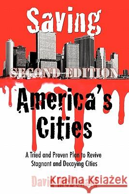 Saving America's Cities: A Tried and Proven Plan to Revive Stagnant and Decaying Cities Second Edition McDonald, David 9781463417086
