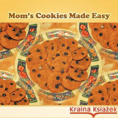 Mom's Cookies Made Easy Juanita R. Barron 9781463425005 Authorhouse