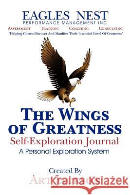 The Wings of Greatness Self-Exploration Journal: A Personal Exploration System Jackson, Art 9781463427542 Authorhouse