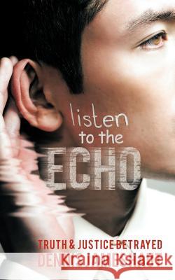 Listen to the Echo: Truth & Justice Betrayed Haut, Dennis James 9781463445447